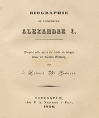 Biographie de l'Empereur Alexandre I : D'après celle qui a été écrite en langue russe de Nicolas Gretsch / par le colonel Tr. Bodisco. - Stockholm : chez H. A. Norstedt & Fils, 1836